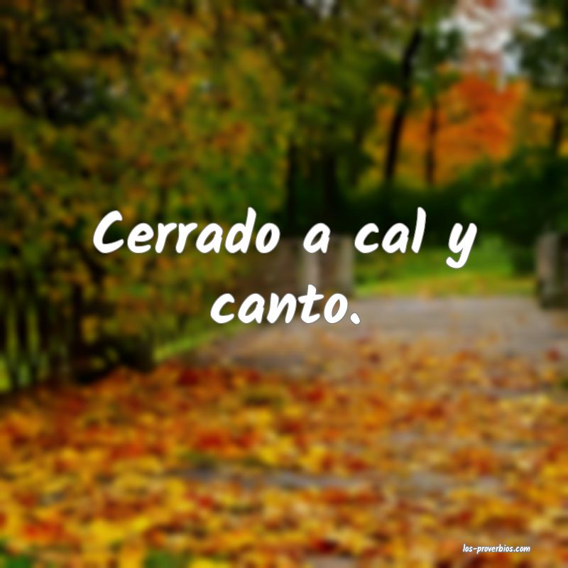 Cerrado a cal y canto.
