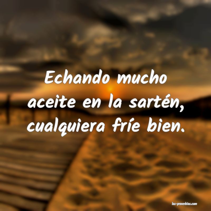Echando a perder se aprende.