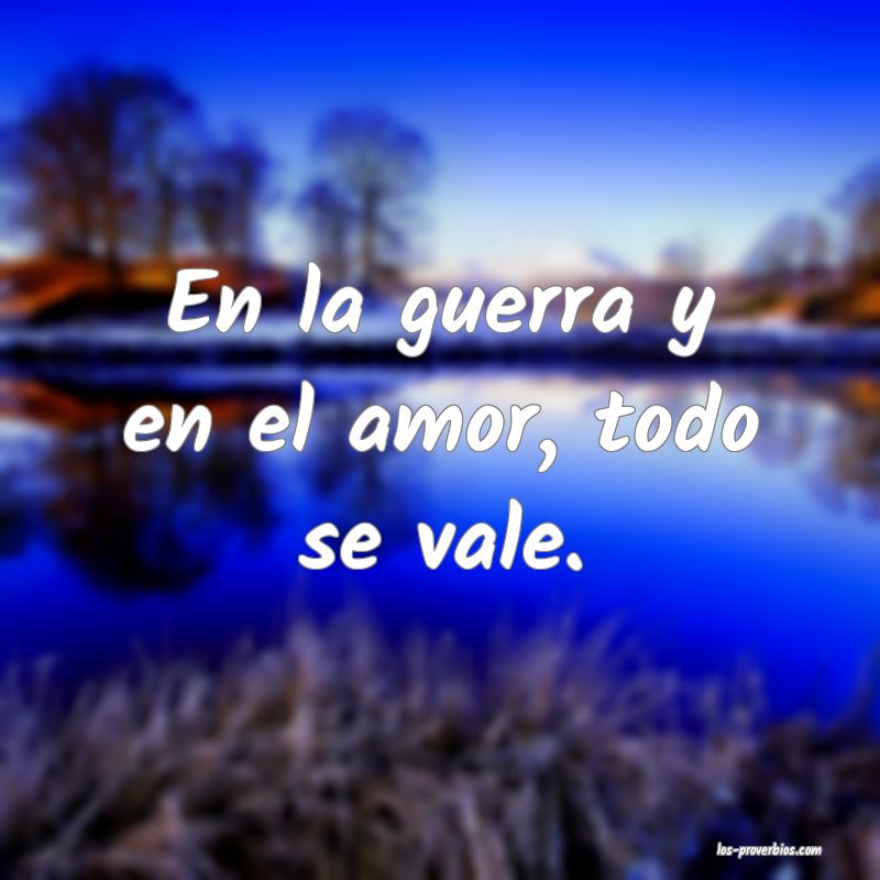 En El Amor Y En La Guerra Todo Vale
