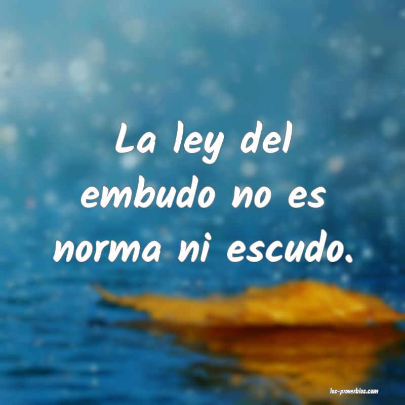 La ley del embudo no es norma ni escudo.