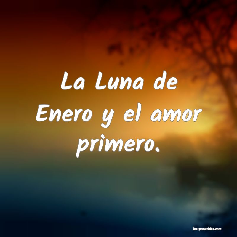 La Luna de Enero y el amor primero.
