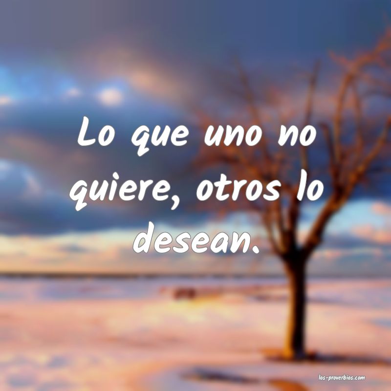Lo que uno no quiere, otros lo desean.