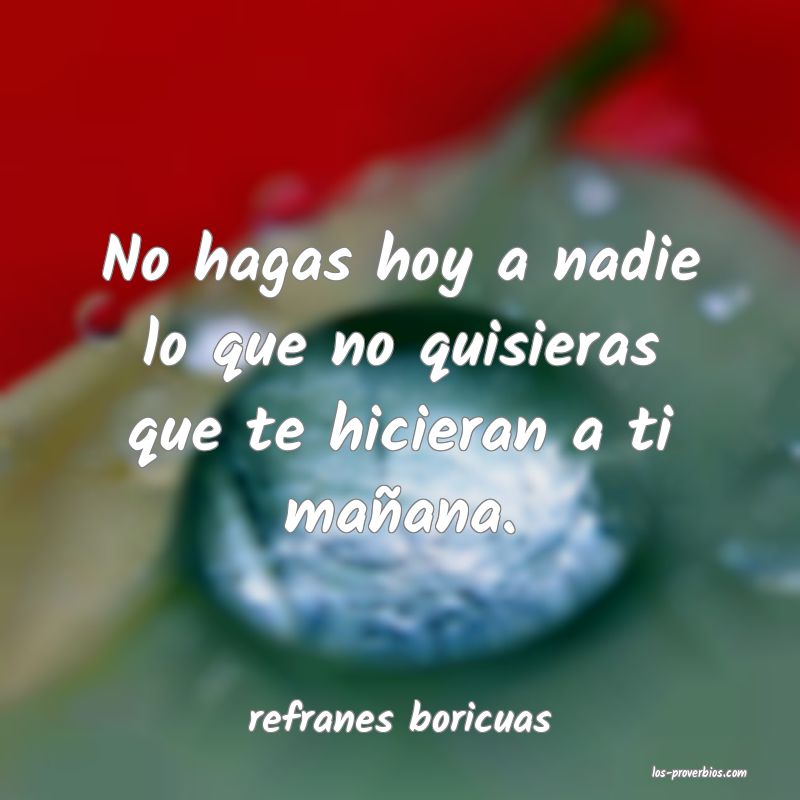 Nunca le hagas a nadie, lo que no te gusta que te hagan a ti. Nunca le hagas a nadie, lo que no te gusta que te hagan a ti.