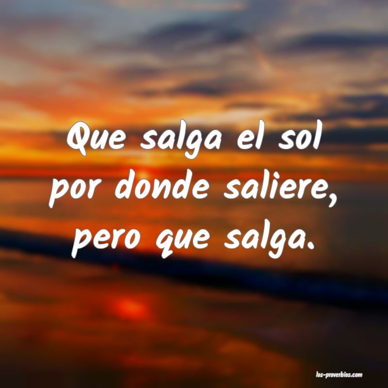 Salga el sol por Antequera y póngase por donde quiera.