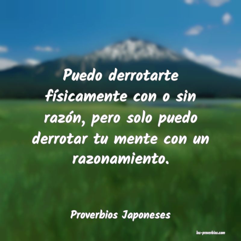 Puedo derrotarte físicamente con o sin razón, pero solo puedo derrot...