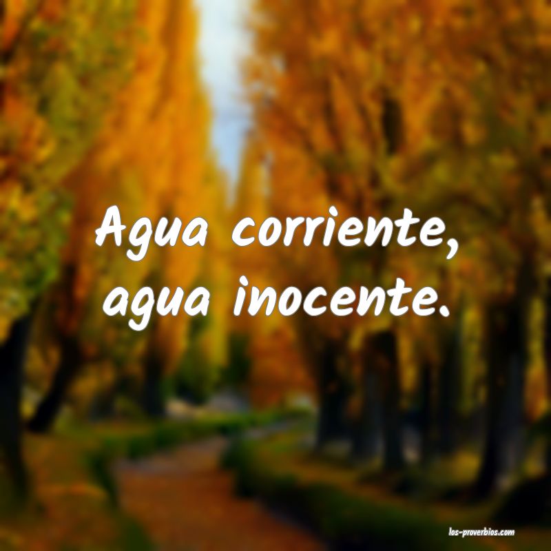 Agua corriente, agua inocente.
