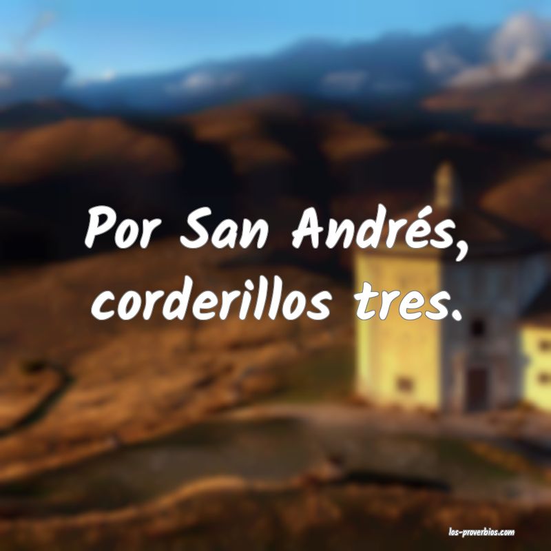 Por San Andrés, corderillos tres.
