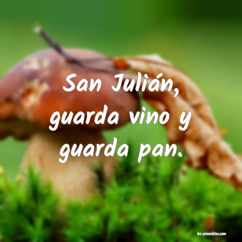 San Julián, guarda vino y guarda pan.
