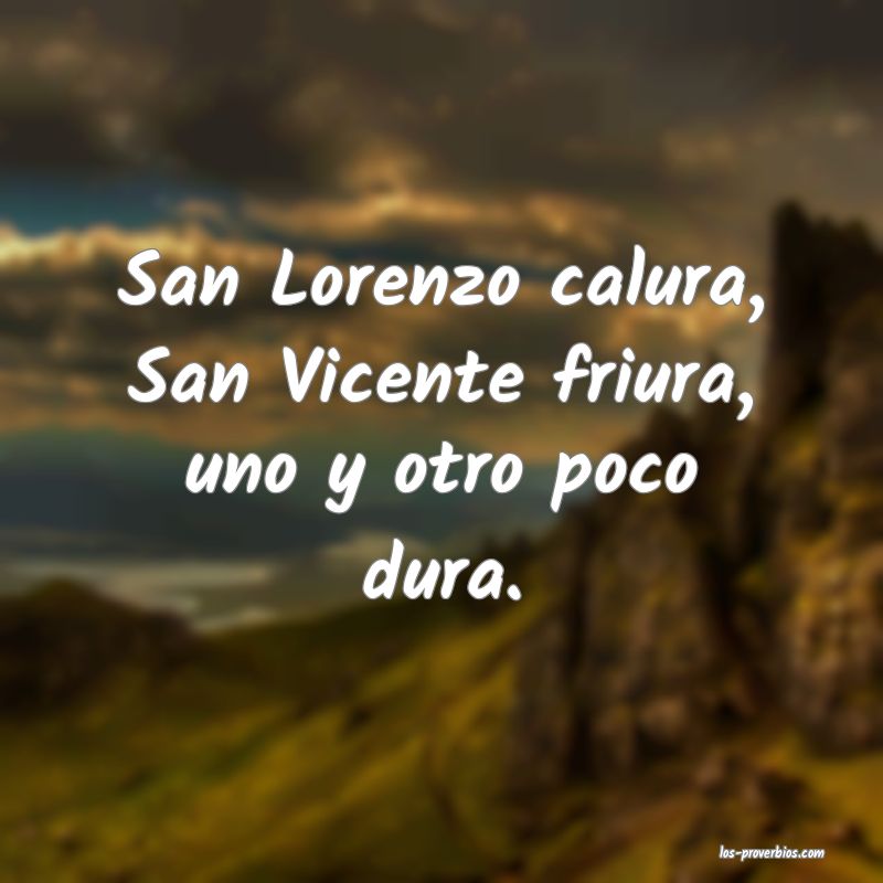 San Lorenzo calura, San Vicente friura, uno y otro poco dura.
